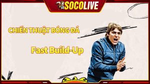 Chiến thuật bóng đá Fast Build-Up là như thế nào?